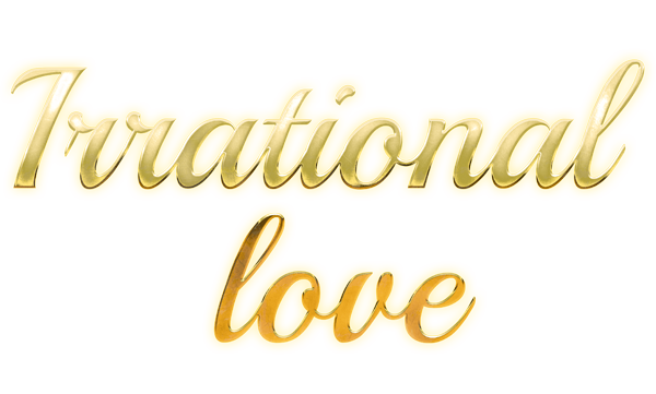 IRRATIONAL LOVE